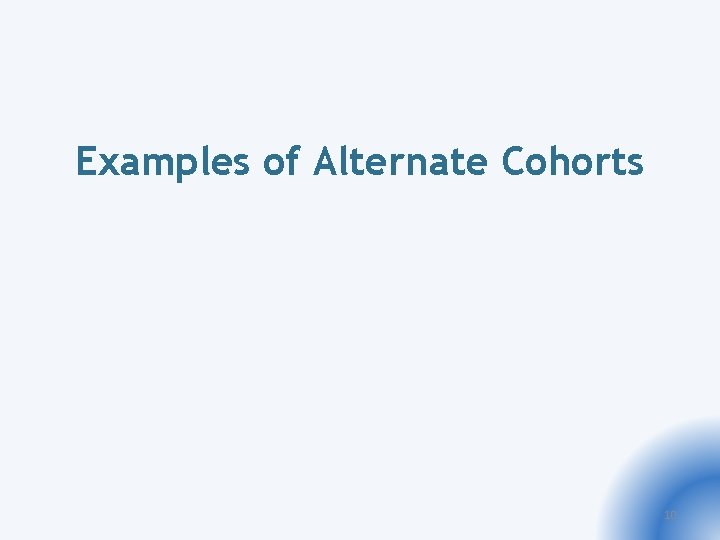 Examples of Alternate Cohorts 10 