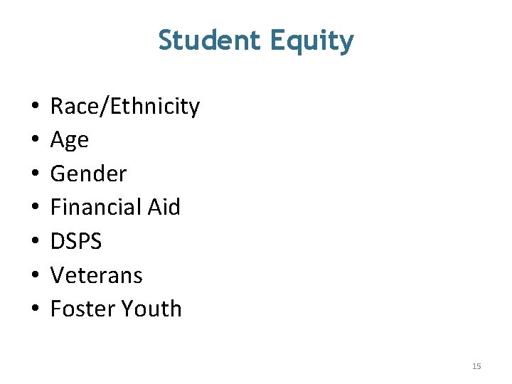 Student Equity • • Race/Ethnicity Age Gender Financial Aid DSPS Veterans Foster Youth 15