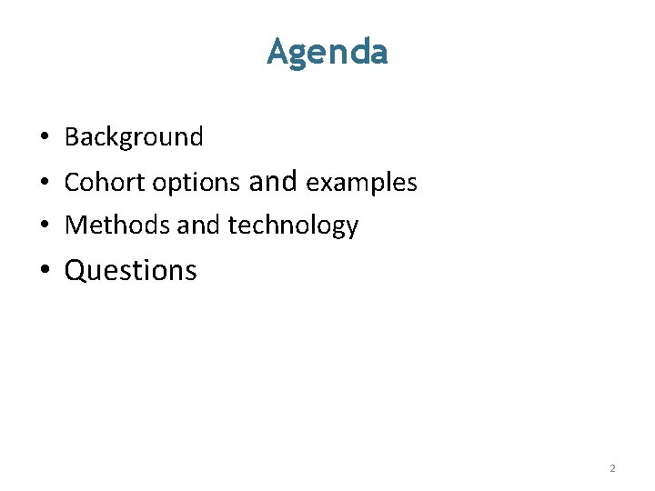 Agenda • Background • Cohort options and examples • Methods and technology • Questions