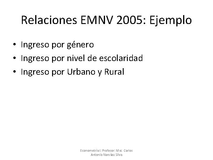 Relaciones EMNV 2005: Ejemplo • Ingreso por género • Ingreso por nivel de escolaridad