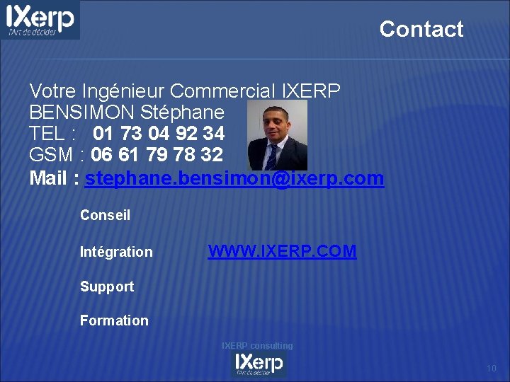 Contact Votre Ingénieur Commercial IXERP BENSIMON Stéphane TEL : 01 73 04 92 34