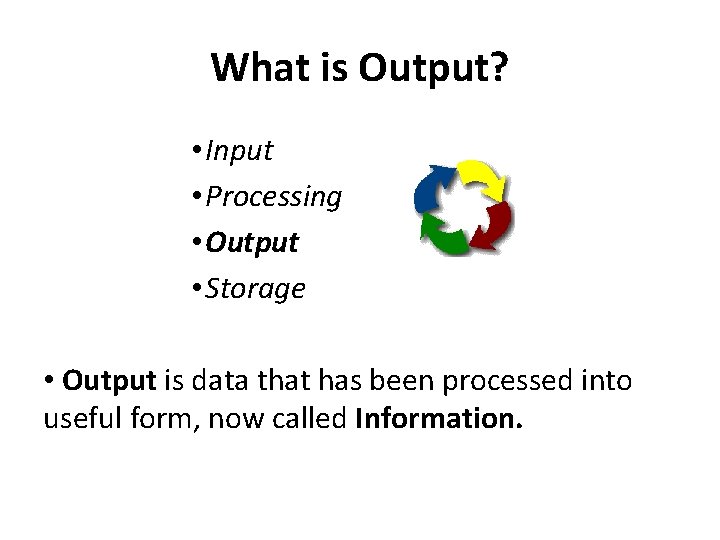 What is Output? • Input • Processing • Output • Storage • Output is