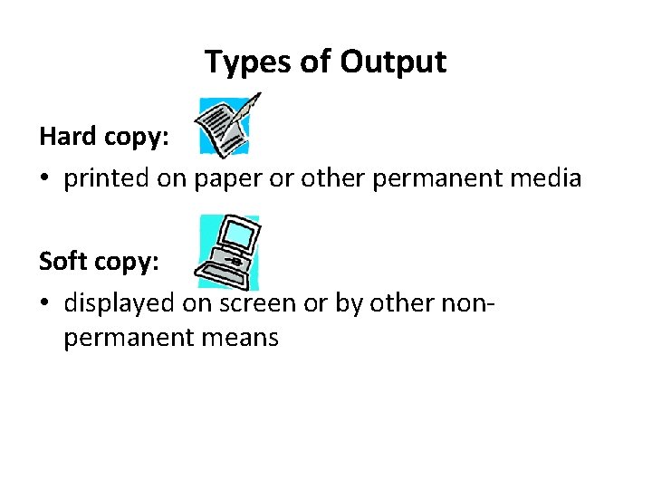 Types of Output Hard copy: • printed on paper or other permanent media Soft