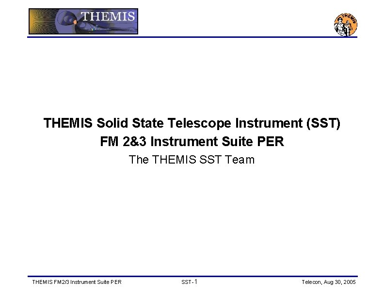 THEMIS Solid State Telescope Instrument (SST) FM 2&3 Instrument Suite PER The THEMIS SST