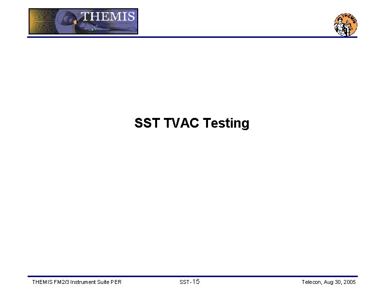 SST TVAC Testing THEMIS FM 2/3 Instrument Suite PER SST-15 Telecon, Aug 30, 2005