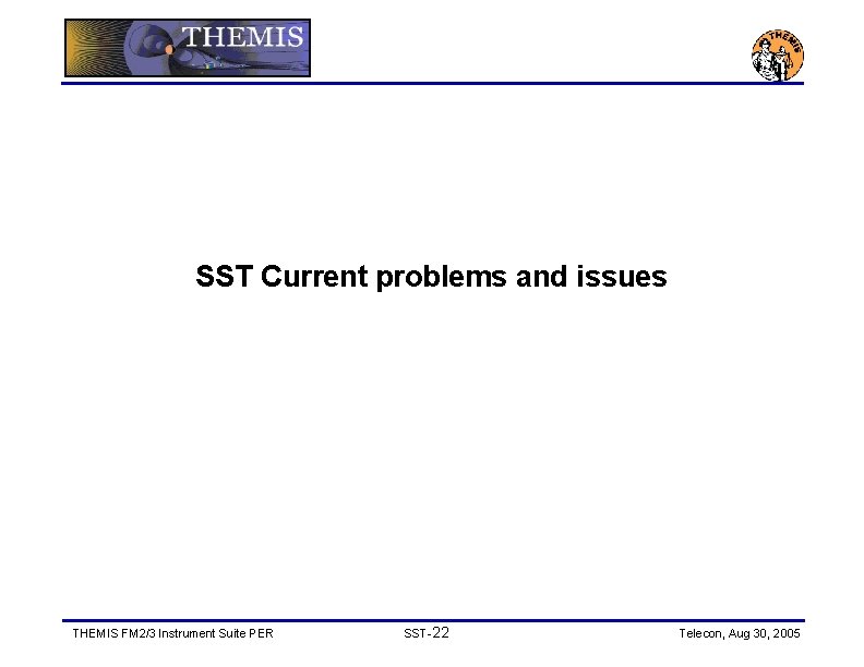 SST Current problems and issues THEMIS FM 2/3 Instrument Suite PER SST-22 Telecon, Aug