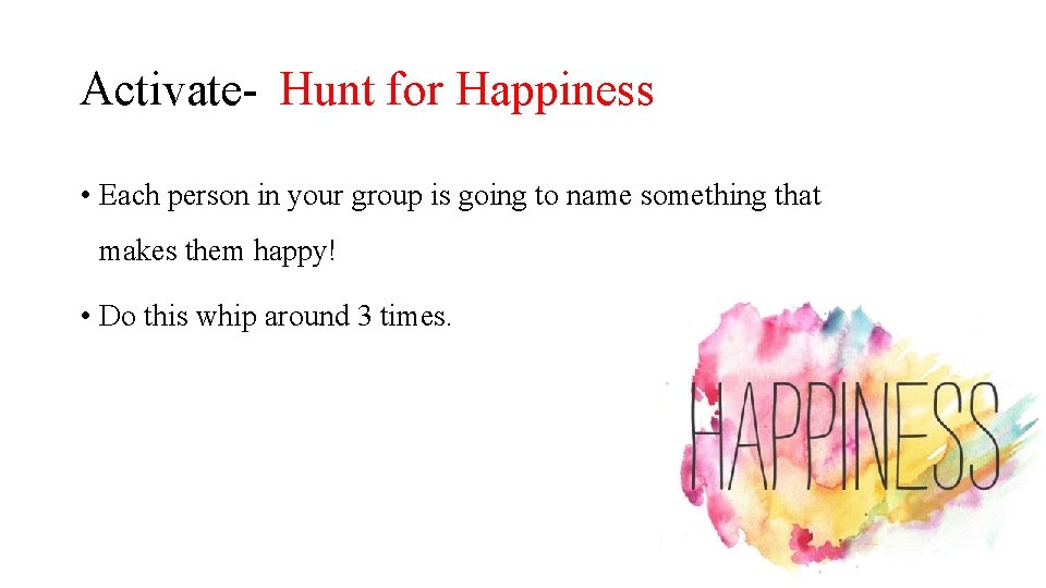 Activate- Hunt for Happiness • Each person in your group is going to name