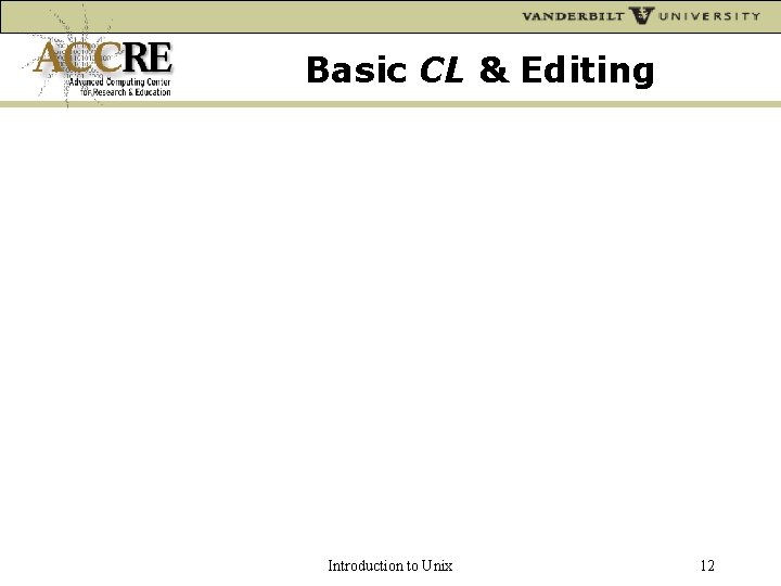 Basic CL & Editing Introduction to Unix 12 