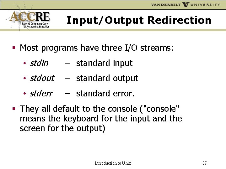 Input/Output Redirection Most programs have three I/O streams: • stdin – standard input •