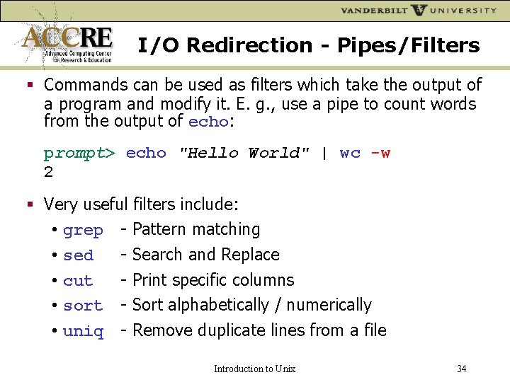 I/O Redirection - Pipes/Filters Commands can be used as filters which take the output