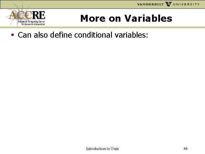 More on Variables Can also define conditional variables: Introduction to Unix 44 