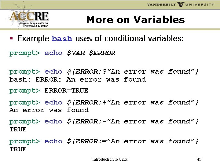 More on Variables Example bash uses of conditional variables: prompt> echo $VAR $ERROR prompt>