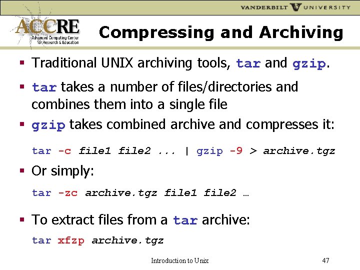 Compressing and Archiving Traditional UNIX archiving tools, tar and gzip. tar takes a number