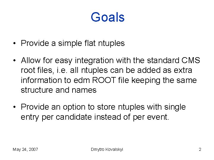 Goals • Provide a simple flat ntuples • Allow for easy integration with the