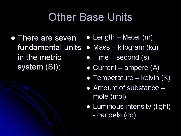 Other Base Units l There are seven fundamental units in the metric system (SI):