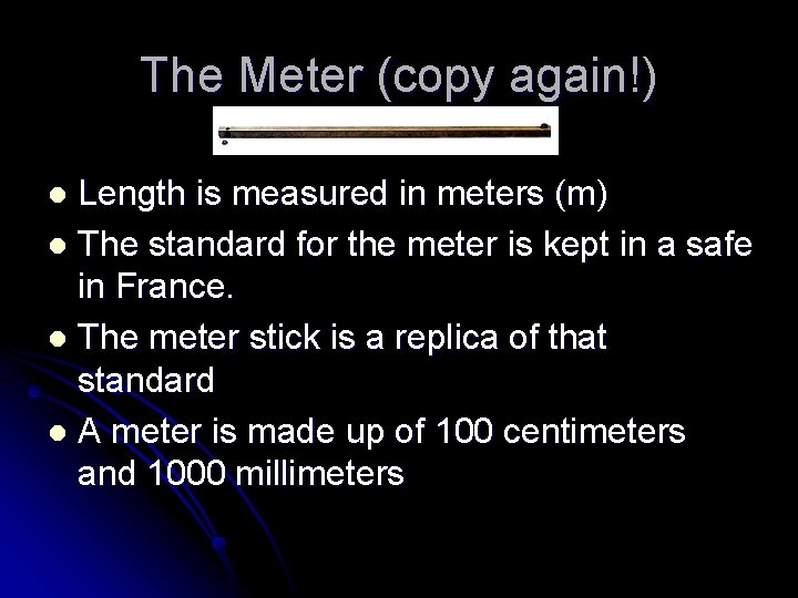 The Meter (copy again!) Length is measured in meters (m) l The standard for