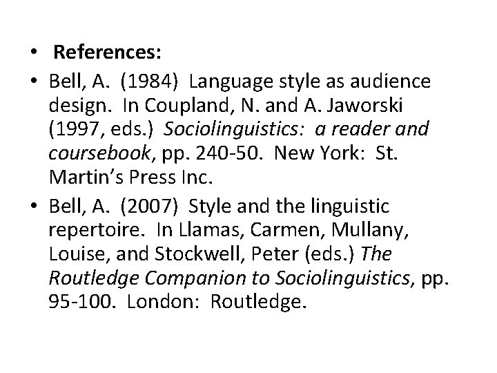  • References: • Bell, A. (1984) Language style as audience design. In Coupland,