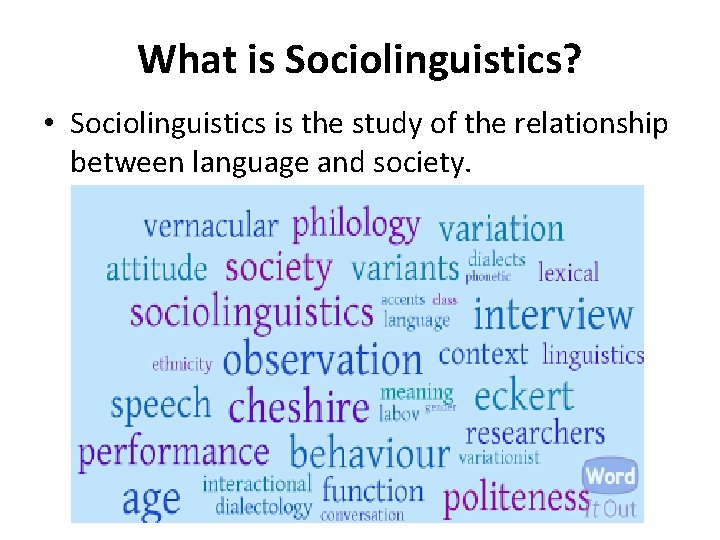 What is Sociolinguistics? • Sociolinguistics is the study of the relationship between language and