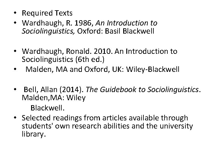  • Required Texts • Wardhaugh, R. 1986, An Introduction to Sociolinguistics, Oxford: Basil