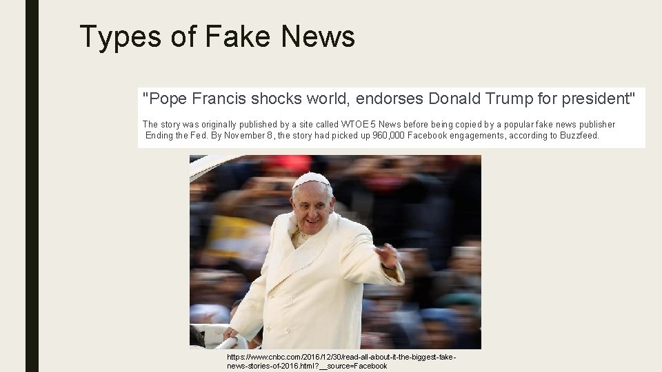 Types of Fake News "Pope Francis shocks world, endorses Donald Trump for president" The