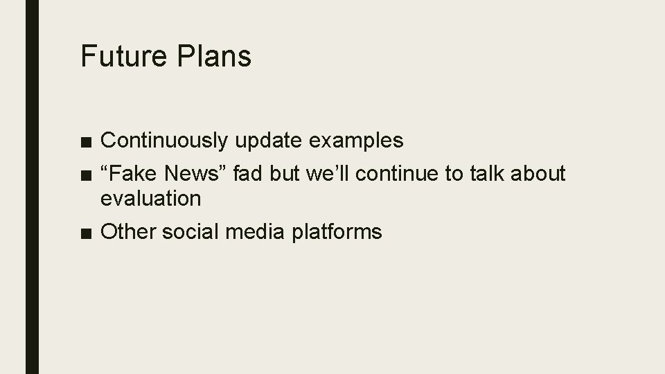 Future Plans ■ Continuously update examples ■ “Fake News” fad but we’ll continue to