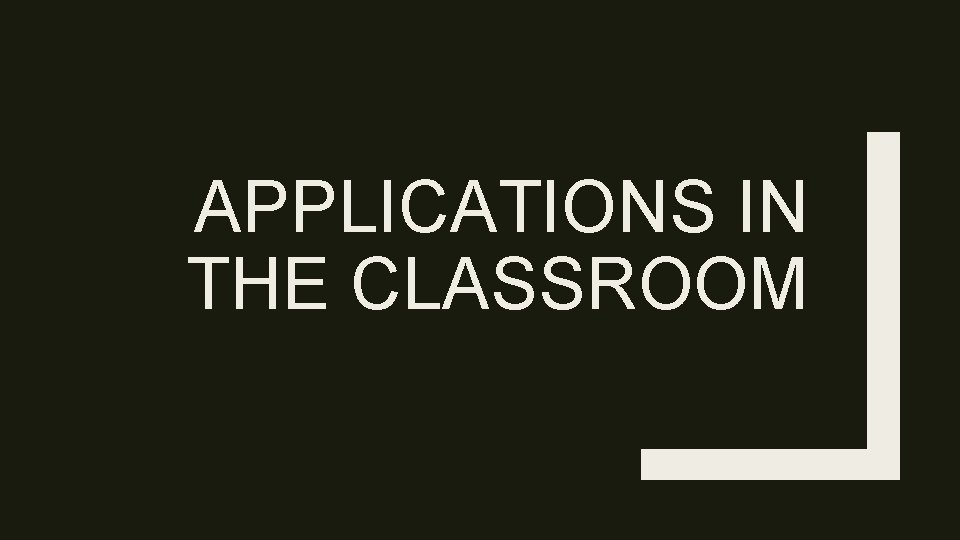 APPLICATIONS IN THE CLASSROOM 