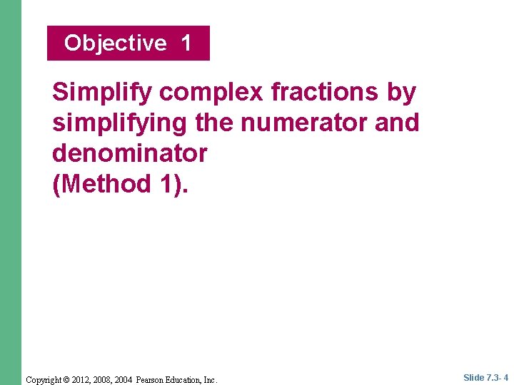 Objective 1 Simplify complex fractions by simplifying the numerator and denominator (Method 1). Copyright