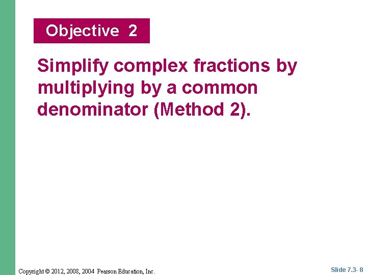 Objective 2 Simplify complex fractions by multiplying by a common denominator (Method 2). Copyright