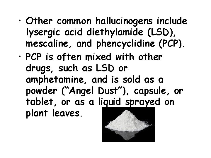 • Other common hallucinogens include lysergic acid diethylamide (LSD), mescaline, and phencyclidine (PCP).