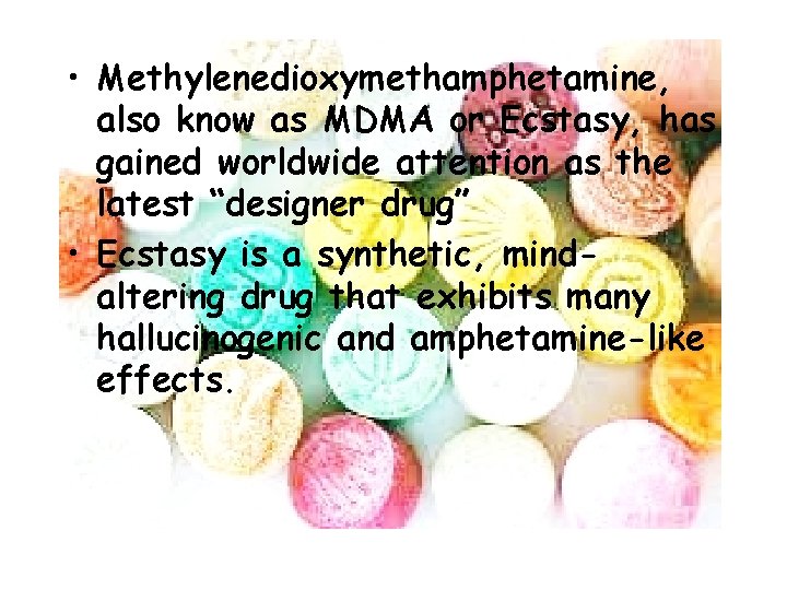  • Methylenedioxymethamphetamine, also know as MDMA or Ecstasy, has gained worldwide attention as