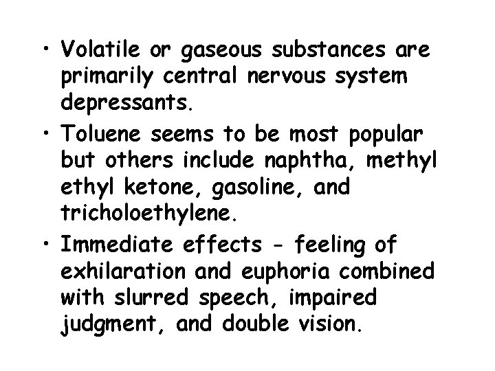  • Volatile or gaseous substances are primarily central nervous system depressants. • Toluene