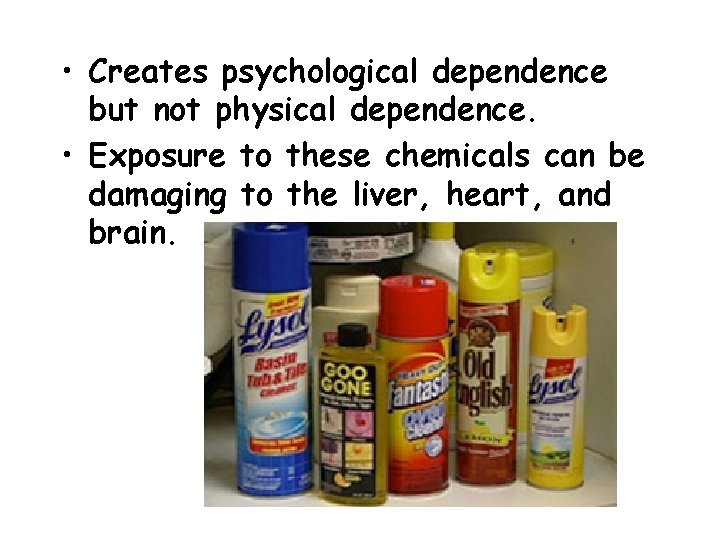  • Creates psychological dependence but not physical dependence. • Exposure to these chemicals