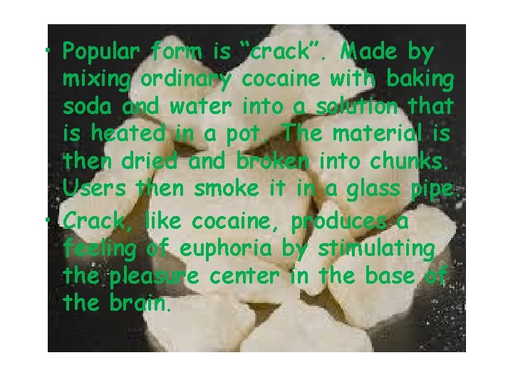  • Popular form is “crack”. Made by mixing ordinary cocaine with baking soda