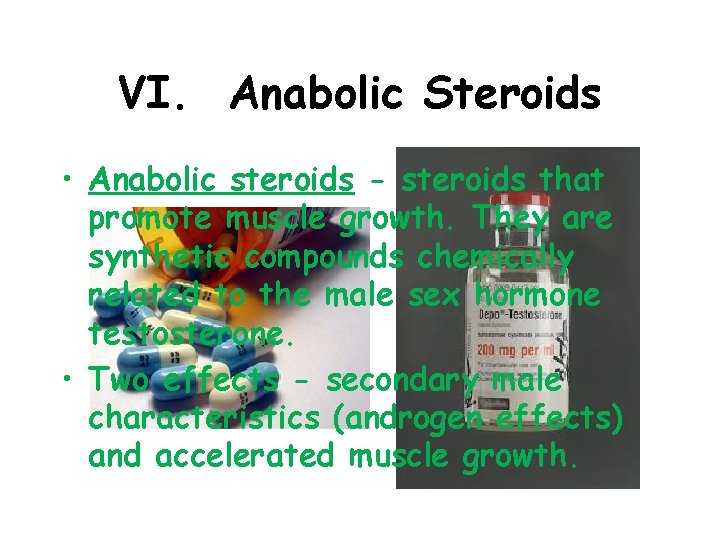 VI. Anabolic Steroids • Anabolic steroids - steroids that promote muscle growth. They are