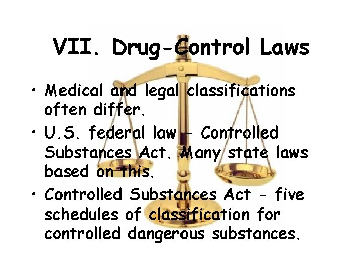 VII. Drug-Control Laws • Medical and legal classifications often differ. • U. S. federal