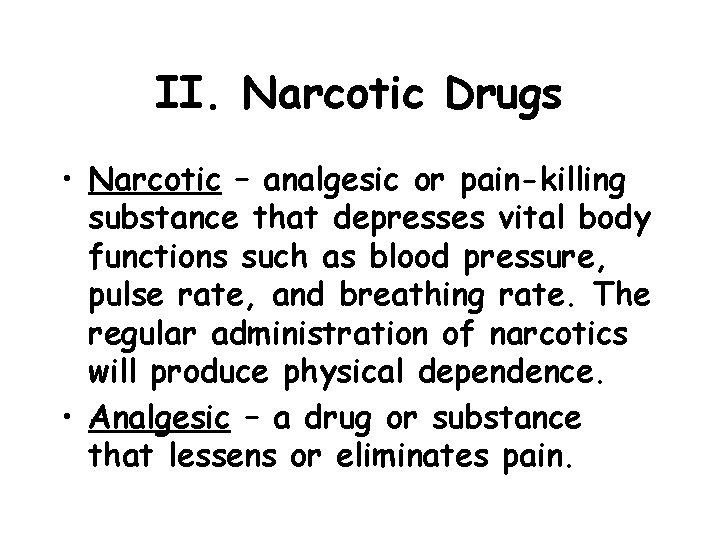 II. Narcotic Drugs • Narcotic – analgesic or pain-killing substance that depresses vital body