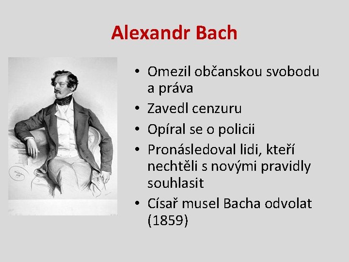 Alexandr Bach • Omezil občanskou svobodu a práva • Zavedl cenzuru • Opíral se Alexandr Bach • Omezil občanskou svobodu a práva • Zavedl cenzuru • Opíral se