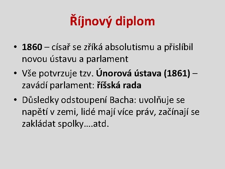 Říjnový diplom • 1860 – císař se zříká absolutismu a přislíbil novou ústavu a Říjnový diplom • 1860 – císař se zříká absolutismu a přislíbil novou ústavu a