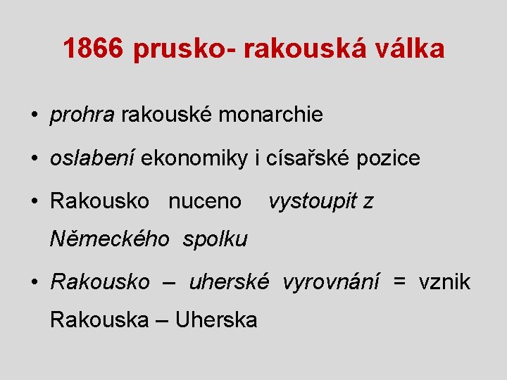 1866 prusko- rakouská válka • prohra rakouské monarchie • oslabení ekonomiky i císařské pozice 1866 prusko- rakouská válka • prohra rakouské monarchie • oslabení ekonomiky i císařské pozice