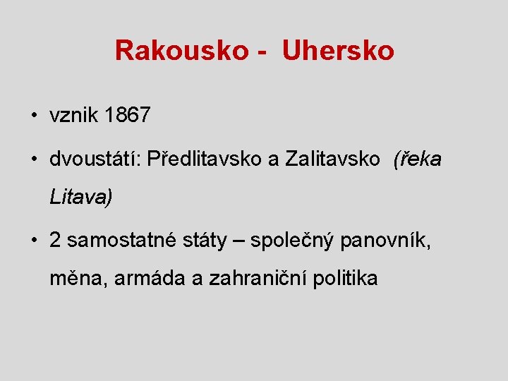 Rakousko - Uhersko • vznik 1867 • dvoustátí: Předlitavsko a Zalitavsko (řeka Litava) • Rakousko - Uhersko • vznik 1867 • dvoustátí: Předlitavsko a Zalitavsko (řeka Litava) •