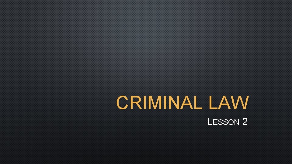 CRIMINAL LAW LESSON 2 