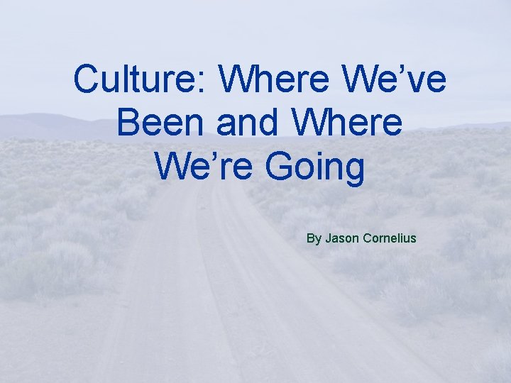 Culture: Where We’ve Been and Where We’re Going By Jason Cornelius 