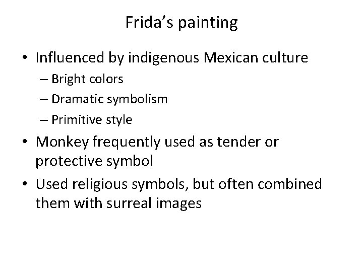 Frida’s painting • Influenced by indigenous Mexican culture – Bright colors – Dramatic symbolism