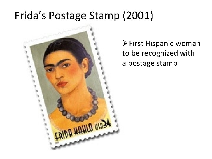 Frida’s Postage Stamp (2001) ØFirst Hispanic woman to be recognized with a postage stamp