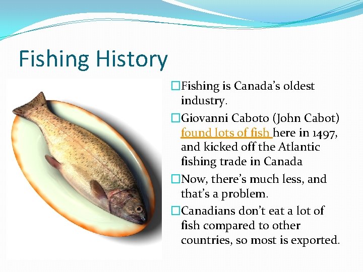 Fishing History �Fishing is Canada’s oldest industry. �Giovanni Caboto (John Cabot) found lots of