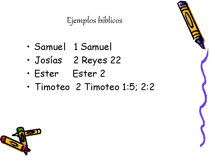 Ejemplos bíblicos • • Samuel 1 Samuel Josías 2 Reyes 22 Ester 2 Timoteo