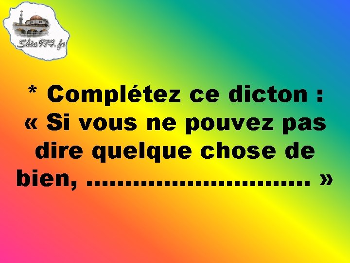 * Complétez ce dicton : « Si vous ne pouvez pas dire quelque chose