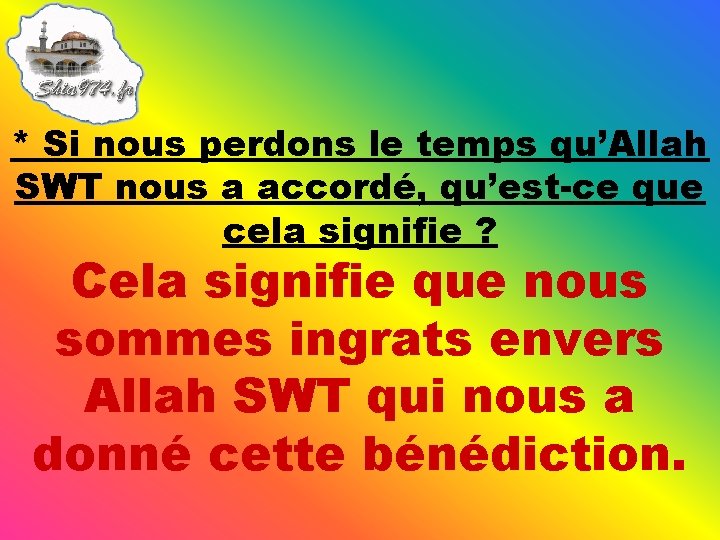 * Si nous perdons le temps qu’Allah SWT nous a accordé, qu’est-ce que cela