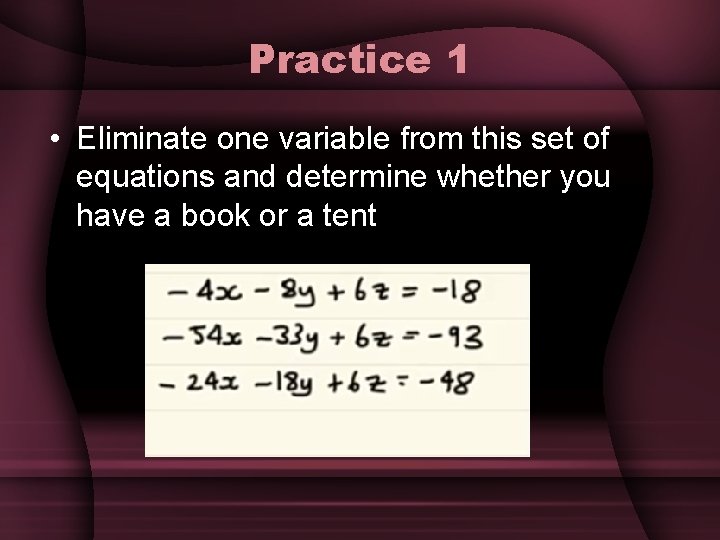 Practice 1 • Eliminate one variable from this set of equations and determine whether