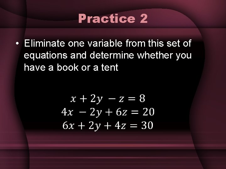 Practice 2 • Eliminate one variable from this set of equations and determine whether